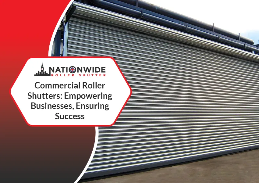 Commercial Roller Shutters: Empowering Businesses, Ensuring Success