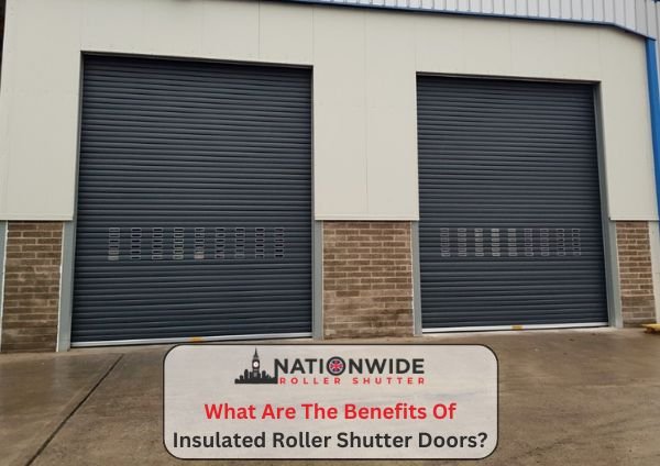 What Are The Benefits Of Insulated Roller Shutter Doors